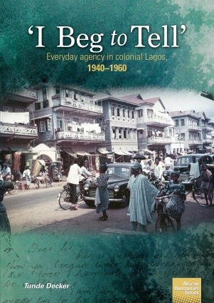 ‘I beg to tell’ – Everyday agency in colonial Lagos, 1940–1960