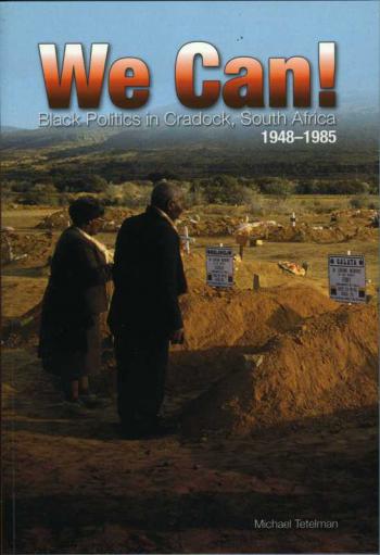 We Can: Black Politics in Cradock, South Africa 1948-1985